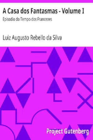 [Gutenberg 25330] • A Casa dos Fantasmas - Volume I / Episodio do Tempo dos Francezes